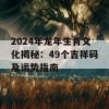 2024年龙年生肖文化揭秘：49个吉祥码及运势指南