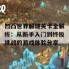 凹凸世界解谜关卡全解析：从新手入门到终极挑战的游戏体验分享