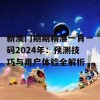 新澳门期期精准一肖一码2024年：预测技巧与用户体验全解析