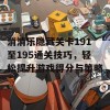 消消乐隐藏关卡191至195通关技巧，轻松提升游戏得分与策略