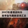 2023年香港资料分享平台与最新资讯汇总