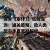 探索《崩坏3》新版深渊：通关策略、敌人类型与丰厚奖励解析