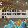 香港明星游北京：探索古老与现代交融的城市魅力