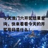 今天澳门六开奖结果查询，快来看看今天的开奖号码是什么！