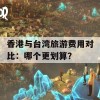 香港与台湾旅游费用对比：哪个更划算？