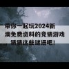 带你一起玩2024新澳免费资料的竞猜游戏，猜猜这些谜语吧！