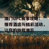 澳门UFC赛事攻略：推荐酒店与精彩活动，让你的旅程难忘