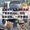 正版资料免费资料大全下载手机app，轻松获取资料，一手掌握信息！