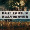 2024年香港正版资料大全：全面资讯、彩票信息与智能视频服务一站获取