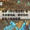 探索《开心消消乐》关卡创建功能，释放你的创意与挑战乐趣