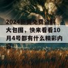 2024新奥免费资料大包围，快来看看10月4号都有什么精彩内容！