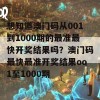 想知道澳门码从001到1000期的最准最快开奖结果吗？澳门码最快最准开奖结果oo1至1000期