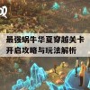 最强蜗牛华夏穿越关卡开启攻略与玩法解析