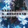 生肖波色表图2023年：解密你的生肖与颜色的巧妙关联