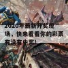 2020年最新开奖现场，快来看看你的彩票有没有中奖！