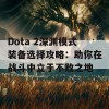 Dota 2深渊模式装备选择攻略：助你在战斗中立于不败之地