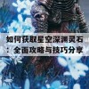 如何获取星空深渊灵石：全面攻略与技巧分享