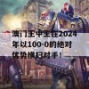 澳门王中王在2024年以100-0的绝对优势横扫对手！