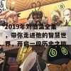 2019年刘伯温全集，带你走进他的智慧世界，开启一段历史之旅