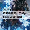 2024年新澳大利亚的彩票指南，了解penbao136的最新动态！