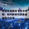 消消乐隐藏关卡玩法攻略：如何解锁与快速通关技巧分享