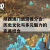 陕西澳门旅游推介会：历史文化与多元魅力的完美结合