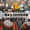 澳门229期开奖结果，看看这次的开奖结果有没有你的幸运数字！