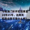 今晚澳门彩开奖结果查24号25号，这两天的幸运数字是什么呢？