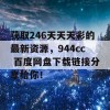 获取246天天天彩的最新资源，944cc 百度网盘下载链接分享给你！