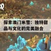 探索澳门米雪：独特甜品与文化的完美融合