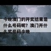 今晚澳门的开奖结果是什么号码呢？澳门开什么奖号码今晚