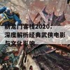 新龙门客栈2020：深度解析经典武侠电影与文化影响