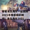 跟着青岛海牛一起回顾2021年那些精彩瞬间！青岛海牛2021