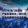 2013年澳门旅游增产值显著增长，探讨其背后的原因与经济影响