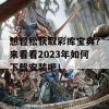 想轻松获取彩库宝典？来看看2023年如何下载安装吧！