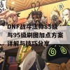 DNF战斗法师85级与95级刷图加点方案详解与技巧分享