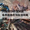 90版本DNF深渊副本开启条件与玩法攻略详解