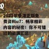 2021年香港正版免费资料u7：畅享精彩内容的秘密！你不可错过的资源汇总！