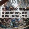 澳门六开彩近15期开奖记录图片查询，最新开奖图一网打尽，方便又实用！