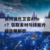 如何强化卫宫Alter？获取素材与技能升级攻略解析