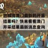 想知道澳门最新的开采结果吗？快来看看澳门开采结果最新消息查询！