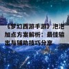 《梦幻西游手游》泡泡加点方案解析：最佳输出与辅助技巧分享