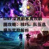 DNF深渊副本高效刷图攻略：技巧、队伍选择与奖励解析