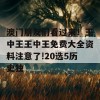 澳门朋友们看过来！王中王王中王免费大全资料注意了!20选5历史独