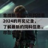 查找新澳门六开奖结果2024的开奖记录，了解最新的饲料信息，尽在这里！