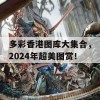 多彩香港图库大集合，2024年超美图赏！