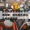 梦幻西游无双版关卡扫荡攻略：轻松提升战斗力和游戏体验