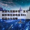 挑战与乐趣并存：深入解析微信游戏关卡41的设计与攻略