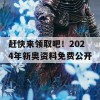 赶快来领取吧！2024年新奥资料免费公开