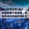 澳门彩库宝典2023年最新版下载安装，轻松开启你的精彩博彩之旅！